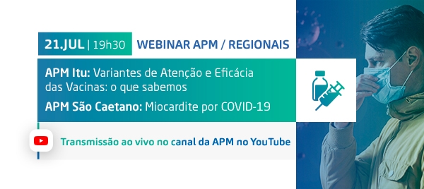 Webinar APM/Regionais: Variantes de Atenção e Eficácia das Vacinas e Miocardite por COVID-19